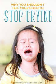 Why You Shouldn T Tell Your Child To Stop Crying In 2020 Stop Crying Told You So Crying