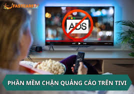Phần mềm chặn quảng cáo trên Tivi mang lại trải nghiệm xem trọn vẹn nhất