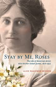 Stay by Me, Roses: The Life of American Artist Alice Archer Sewall James,  1870-1955