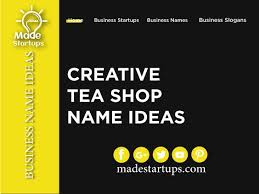 117 Catchy Tea Shop Name Ideas In 2020 Shop Name Ideas Business Slogans Tea Shop
