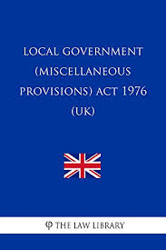 An act to make provision with respect to local government and the functions of local authorities in england and wales; Local Government Miscellaneous Provisions Act 1976 Uk Kindle Edition By The Law Library Professional Technical Kindle Ebooks Amazon Com