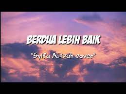 Berdua denganmu pasti lebih baik aku yakin itu bila sendiri. Berdua Lebih Baik Syifa Azizah Cover Lirik Youtube