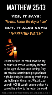 Matthew 25 13 Therefore Keep Watch Because You Do Not Know The Day Or The Hour Thevoiceoftruthblog Weebly Com Bible Truth Bible Prophecy Bible Scriptures