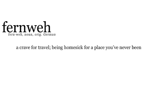 Fernweh A Crave For Travel Being Homesick For A Place You Ve Never Been A German Word Words Quotes To Live By Favorite Words