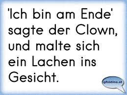 Ich Bin Am Ende Sagte Der Clown Und Malte Sich Ein Lachen Ins Gesicht Osterreichische Spruche Und Zitate