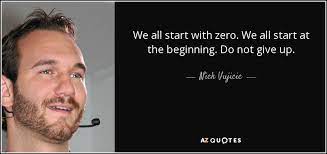 Nick Vujicic Quote We All Start With Zero We All Start At The