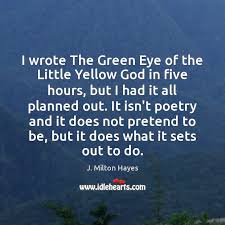 I Wrote The Green Eye Of The Little Yellow God In Five Idlehearts