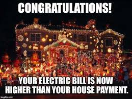 Congratulations Your Electricbill Is Now Higher Than Your Housepayment Letsgetwordy Ch Funny Merry Christmas Memes Christmas Memes Funny Christmas Memes
