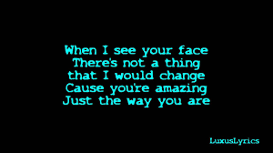When i see your face there's not a thing that i would change 'cause you're amazing just the way you are and when you smile the whole world stops and stares for a while. Bruno Mars Just The Way You Are Lyrics Hd Youtube
