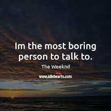 Im The Most Boring Person To Talk To Idlehearts