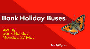 All bank holiday dates are accurate at the time of publishing. First Cymru Buses On Twitter Spring Bank Holiday Monday 27th May Today Sunday Bus Services Will Run Where Normally Applicable Pt