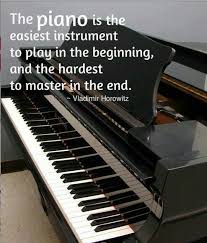 Piano Is The Easiest Instrument To Play In The Begging And The Hardest To Master In The End Piano Quotes Piano Music Piano