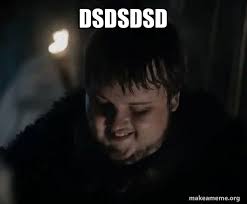 Hide content and notifications from this user. Dsdsdsd Samwell Tarly Meme Make A Meme