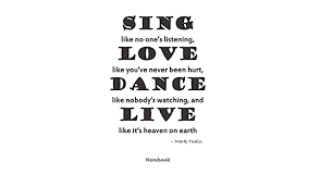 Love like you've never been hurt. Sing Like No One S Listening Love Like You Ve Never Been Hurt Dance Like Nobody S Watching Live It S Heaven On Earth Mark Twain Awesome Quote On Awesome Quote On My Journal Cover