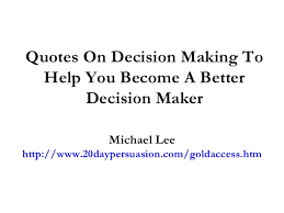 Looking for decision making quotes ? Quotes On Decision Making To Help You Become A Better Decision Maker