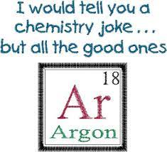 I Could Tell You A Good Chemistry Joke But All The Good Ones Argon Design Periodic Table Joke Machine Embroidery Design Argon In 2021 Chemistry Jokes Science Jokes Periodic Table Puns