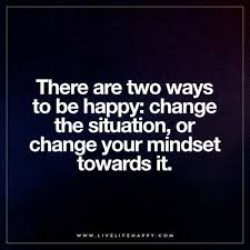 There Are Two Ways To Be Happy Live Life Happy Inspirational Quotes About Change You Changed Quotes Motivational Quotes