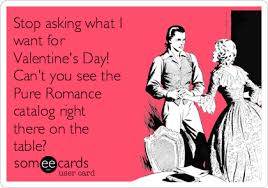 It originated as a western christian feast day honoring one or two early. Stop Asking What I Want For Valentine S Day Can T You See The Pure Romance Catalog Right There On The Table Valentine S Day Ecard