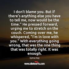 I Don T Blame You But If There S Anything Else You Have To Idlehearts