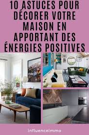 10 Astuces Pour Decorer Votre Maison En Apportant Des Energies Positives Influence Immo Maison Conseils De Decoration Energie Positive