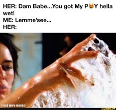 Gonna make you sweat 36. Her Dam Babe You Got My P Y Hella Wet Her