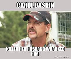 Make sure to like and sub. Carol Baskin Killed Her Husband Whacked Him Joe Exotic Tiger King Make A Meme