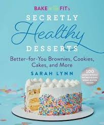 Vegan healthy birthday cake smoothie. Bake To Be Fit S Secretly Healthy Desserts Sarah Lynn 9781510745025
