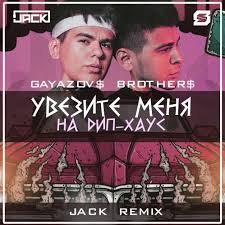 Gayazov Brother увезите меня на дип хаус текст песни Gayazov Brother Uvezite Menya Na Dip Haus Jack Remix Radio Edit Mp3