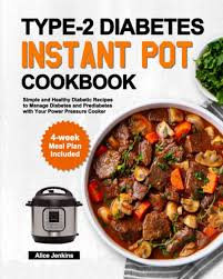 101 instant pot freezer meals: Type 2 Diabetes Instant Pot Cookbook Simple And Healthy Diabetic Recipes To Manage Diabetes And Prediabetes With Your Power Pressure Cooker 4 Week Meal Plan Included Jenkins Alice 9798685493170 Amazon Com Books