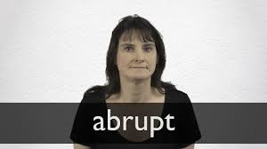♦ brusqueness (less commonly) ♦ brusquerie n. French Translation Of Abrupt Collins English French Dictionary