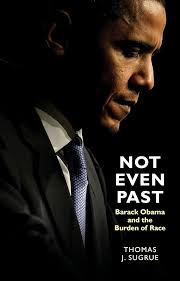 Not Even Past: Barack Obama and the Burden of Race (The Lawrence Stone  Lectures): Sugrue, Thomas J.: 9780691137308: Amazon.com: Books