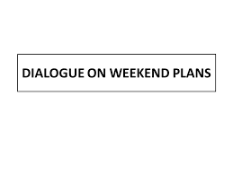 After i come back, i will get ready for the next week. Dialogue On Weekend Plans 1 What Did You Do This Weekend What Did You Do This Weekend Martin My Father Took Me Out For Dinner Note Make The Kid Read Ppt Download