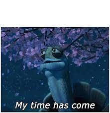 Find and save my time has come memes | from instagram, facebook, tumblr, twitter & more. My Time Has Come Know Your Meme
