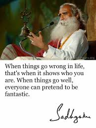 When Things Go Wrong In Life That S When It Shows Who You Are Sadhguru Mystic Quotes Guru Quotes Yogi Quotes