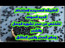 الطريقه الصحيحه للإستخدام الحبه السوداء للتخلص من سحر تشويه الجمال والشعر وعلاج الجن العاشق والسحر Youtube