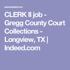 Clerk Ii Job Gregg County Court Collections Longview Tx Indeed Com County Court Longview Greggs