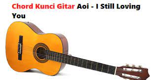 Chord Kunci Gitar Aoi I Still Loving You Calonpintar Com