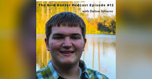 The Bird Banter Podcast Episode #13 with Dalton Spencer