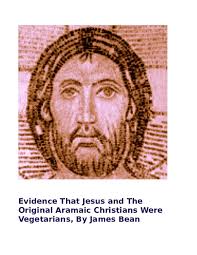 PDF) Evidence That Jesus and The Original Aramaic Christians Were  Vegetarians, By James Bean