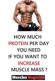 Find Out How Much Protein Per Day You Need If You Want To Increase Muscle Mass Protein To Build Muscle Increase Muscle Mass Muscle Supplements