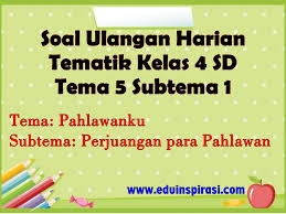 Soal Ulangan Harian Tematik Kelas 4 Tema 5 Subtema 1