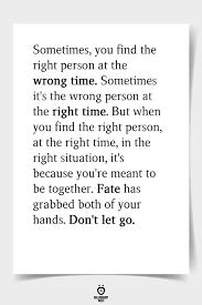 Sometimes You Find The Right Person At The Wrong Time Meant To Be Quotes Finding Love Quotes Together Quotes