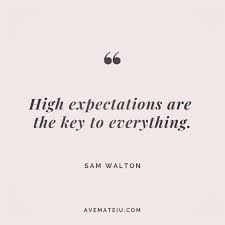  High Expectations Are The Key To Everything Sam Walton Quote 174 Ave Mateiu High Expectations Quotes High Quotes Expectation Quotes