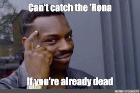 Meme Can T Catch The Rona If You Re Already Dead All Templates Meme Arsenal Com