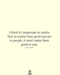 I Think It S Important To Realize That No Matter How Good You Be Yourself Quotes Words Quotes Quotable Quotes