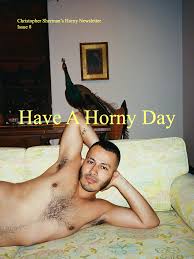 Christopher Shermans Horny Newsletter Issue Eight Have a horny day —  Christopher Sherman