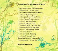 Mary Elizabeth Frye Do Not Stand At My Grave And Weep Do Not Stand At My Grave And Weep Mary Elizabeth Frye Grief Healing Words Of Hope Poem About Death