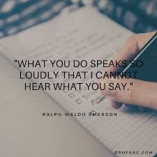 What You Do Speaks So Loudly That I Cannot Hear What You Do Speaks So Loud That I Cannot Hear What You Say Google Search In 2020 Sayings Ralph Waldo Emerson Say Google