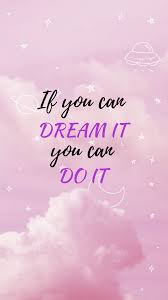 Wallpaper Motivational Quotes Wallpaper If You Can Dream It You Can Do It Dreaming Wallpaper In 2020 Phone Wallpaper Images You Can Do It Quotes Cute Wallpaper Backgrounds
