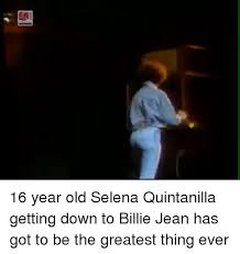 Check spelling or type a new query. 16 Year Old Selena Quintanilla Getting Down To Billie Jean Has Got To Be The Greatest Thing Ever Billie Jean Meme On Me Me